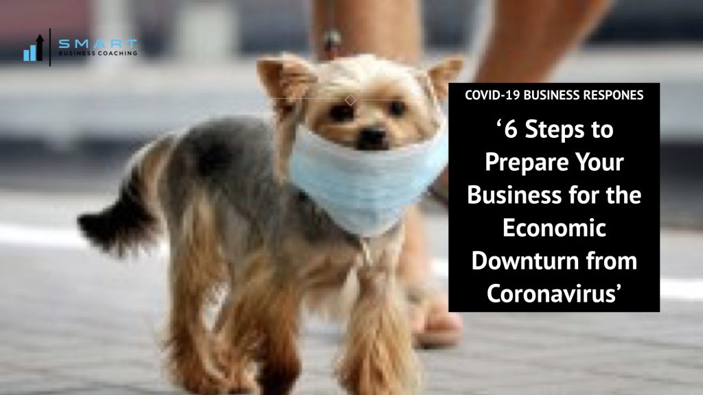 COVID 19 – 6 Steps to Prepare Your Business for the Economic Downturn from Coronavirus